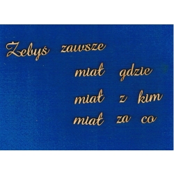Żebyś zawsze miał gdzie,z kim, za co    wys:1,5cm